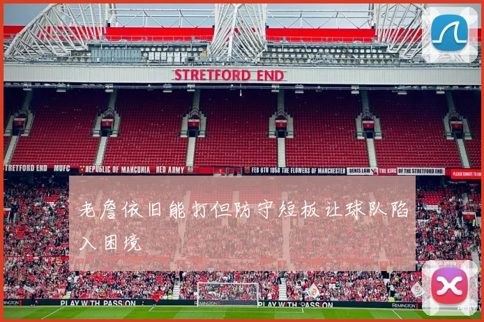 老詹依旧能打但防守短板让球队陷入困境