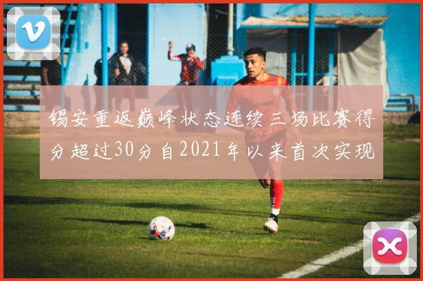 锡安重返巅峰状态连续三场比赛得分超过30分自2021年以来首次实现